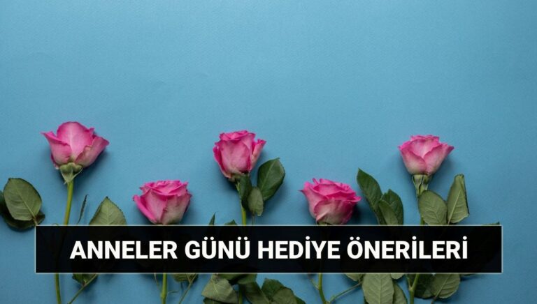 Anneler Günü hediye önerileri: 11 Mayıs Anneler Günü hediye fikirleri