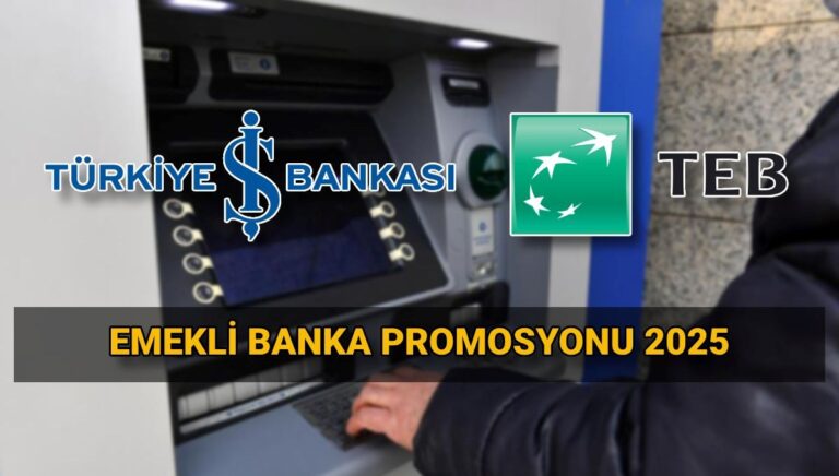 İş Bankası ve TEB emekli maaşı promosyon tutarları 2025: Bankalar ne kadar emekli promosyonu veriyor?